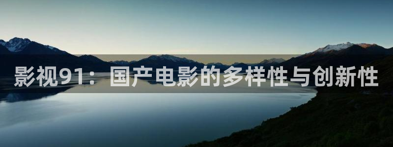 国产黄色剧情影片麻豆免费播放：影视91：国产电影的多样性与创新性